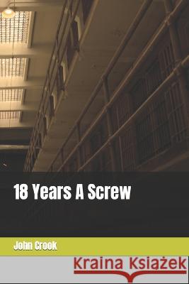18 Years A Screw John Crook   9798853135222 Independently Published