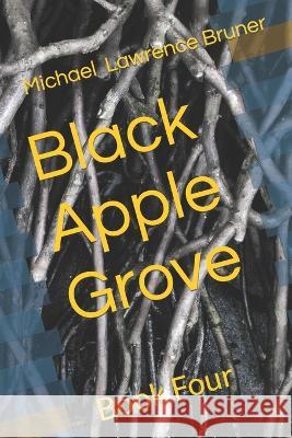 Black Apple Grove: Book Four Michael Lawrence Bruner   9798853168596 Independently Published