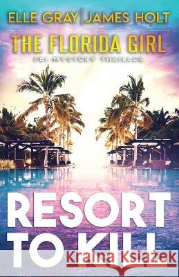 Resort to Kill James Holt Elle Gray  9798853239401 Independently Published