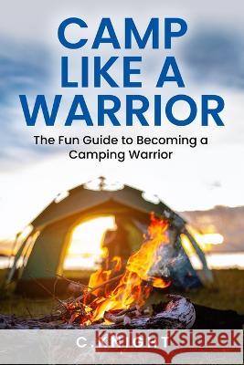 Camp Like a Warrior C Knight   9798853274228 Independently Published