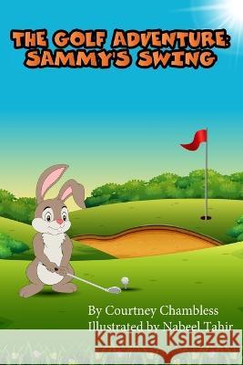 The Golf Adventure: Sammy's Swing Nabeel Tahir Courtney Chambless  9798853286566