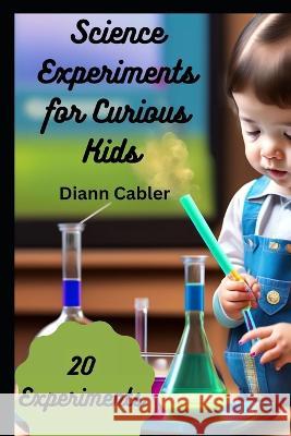 Science Experiments for Curious Kids DiAnn Cabler   9798853302556 Independently Published