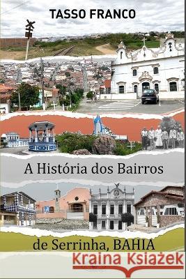 Historia dos Bairros de Serrinha Tasso Paes Franco Filho Vitoria Junqueira Giovanini Tasso Paes Franco 9798853370951 Independently Published