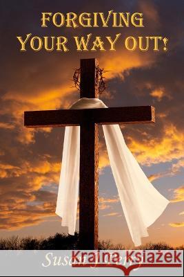Forgiving Your Way Out: 60 Day Devotional John R Perry Susan J Perry  9798853375468