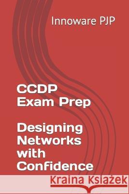 CCDP Exam Prep - Designing Networks with Confidence Innoware Pjp   9798853378001 Independently Published