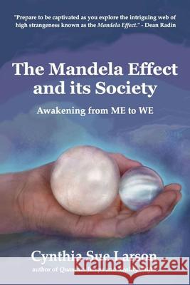 The Mandela Effect and its Society: Awakening from ME to WE Cynthia Sue Larson 9798853380028