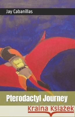 Pterodactyl Journey Jay Cabanillas   9798853394933 Independently Published