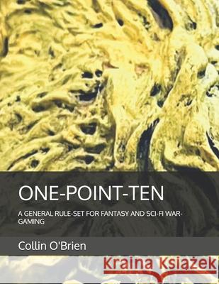 One-Point-Ten: A General Rule-Set for Fantasy and Sci-Fi War-Gaming Collin O'Brien   9798853396487 Independently Published