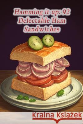 Hamming it up: 92 Delectable Ham Sandwiches Zesty Zestville Sait   9798853431591 Independently Published