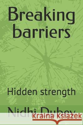 Breaking barriers: Hidden strength Nidhi Dubey   9798853466944