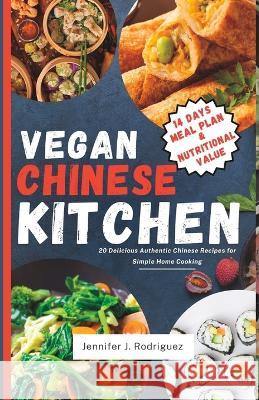 Vegan Chinese Kitchen: 20 Delicious Authentic Chinese Recipes for Simple Home Cooking Jennifer J Rodriguez   9798853581906