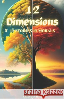 12 Dimensions: 12 Stories, 12 Morals Raonak Sharma   9798853635777 Independently Published