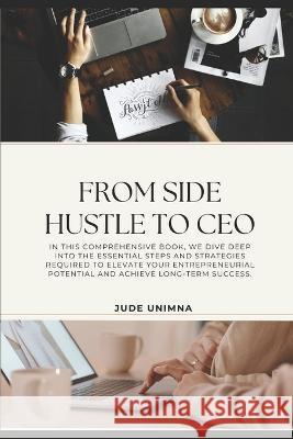 From Side Hustle to CEO Jude Unimna   9798853668140 Independently Published
