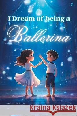 I Dream of being a Ballerina Eddie Rich   9798853717909