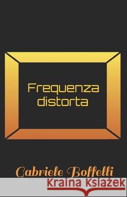 Frequenza distorta Gabriele Boffelli 9798853724976 Independently Published