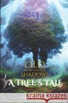 Old Secrets in the Shadows: A Tree's Tale Vernon Jb Pohl   9798853736627 Independently Published