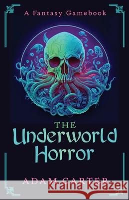 The Underworld Horror: A Fantasy Gamebook Adam Carter 9798853761896