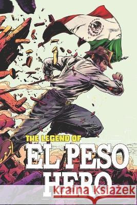 The Legend of El Peso Hero Guillermo Villarreal Caanan White Hector Rodriguez 9798853820364 Independently Published