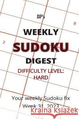 Bp's Weekly Sudoku Digest - Difficulty Hard - Week 31, 2023 Benjamin Pritchard   9798853887893 Independently Published