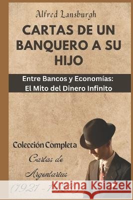 Cartas de un Banquero a su Hijo: Cartas de Argentarius (1921 - 1923) Mateus Michelon Alfred Lansburgh  9798853942509 Independently Published