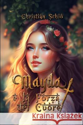Mayda e la Forza del Cuore Christina Grey Maida Foscaro Christian Francesco Schio 9798853948617