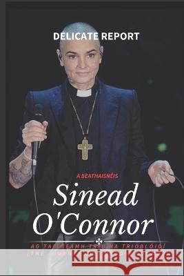 Sinead O'Connor (A beathaisneis): Ag taitneamh trid na Triobloidi (The Journey of Sinead O'Connor) Delicate Report   9798853966031 Independently Published