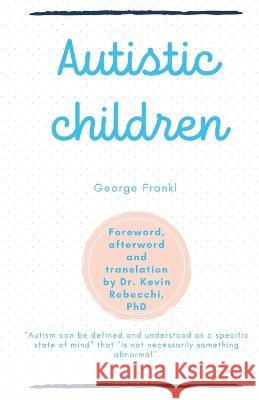 Autistic children: George Frankl Kevin Rebecchi Kevin Rebecchi Kevin Rebecchi 9798854013802 Independently Published