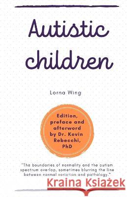 Autistic children: Lorna Wing Kevin Rebecchi Kevin Rebecchi Lorna Wing 9798854018555 Independently Published