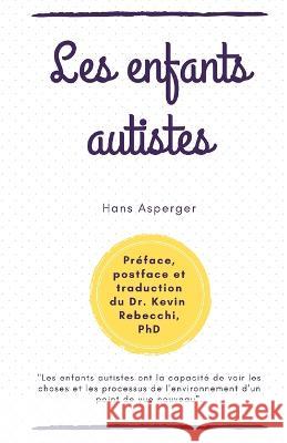 Les enfants autistes: Hans Asperger Kevin Rebecchi Kevin Rebecchi Kevin Rebecchi 9798854032254 Independently Published