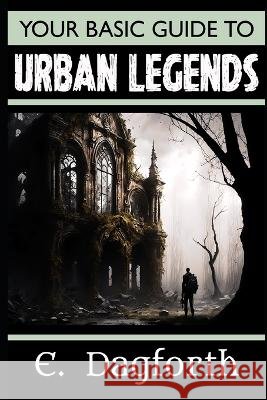 Your Basic Guide to Urban Legends E Dagforth   9798854114684 Independently Published