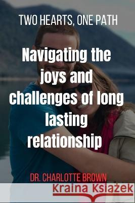 Two Heart, One Path: Navigating the joys and challenges of long lasting relationship Dr Charlotte Brown   9798854242035