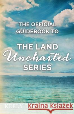 The Official Guidebook to The Land Uncharted Series Keely Brooke Keith 9798854449144