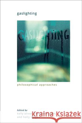 Gaslighting: Philosophical Approaches Kelly Oliver, Hanna Kiri Gunn, Holly Longair 9798855801309