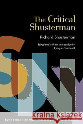 The Critical Shusterman Richard Shusterman, Crispin Sartwell, Crispin Sartwell 9798855802504 State University of New York Press