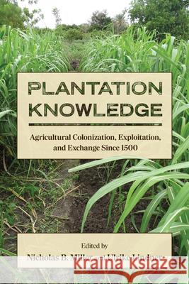 Plantation Knowledge: Agricultural Colonization, Exploitation, and Exchange Since 1500  9798855803785 State University of New York Press
