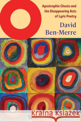 O: Apostrophic Ghosts and the Disappearing Acts of Lyric Poetry David (Buffalo State College, SUNY) Ben-Merre 9798855804089 State University of New York Press