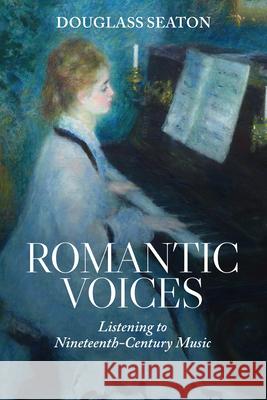 Romantic Voices: Listening to Nineteenth-Century Music Douglass (Warren D. Allen Professor of Music Emeritus, Florida State University) Seaton 9798855804331 State University of New York Press