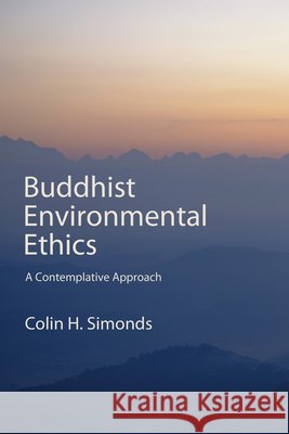 Buddhist Environmental Ethics: A Contemplative Approach Colin H. (University of Alberta) Simonds 9798855804980