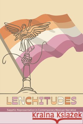 Lenchitudes: Sapphic Representation in Contemporary Mexican Narrative Márquez, Alejandra 9798855805147 State University of New York Press