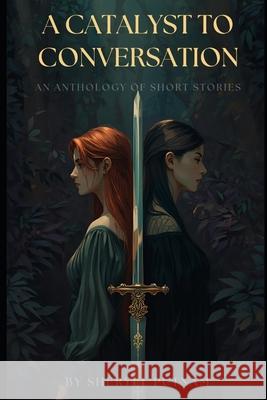 A Catalyst to Conversation: An Anthology of Short Stories Sheryll Elizabeth Putnam 9798856167824