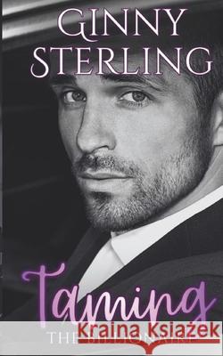 Taming the Billionaire: A Fairytale Billionaire Romance Ginny Sterling 9798856590127 Independently Published
