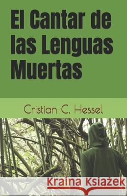 El Cantar de las Lenguas Muertas Cristian C Hessel 9798856845166 Independently Published