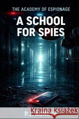 The Academy of Espionage: A School for Spies P J Agness 9798858372189