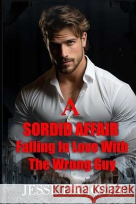 A Sordid Affair: Falling In Love With the Wrong Guy Jesse Hanover 9798858580324
