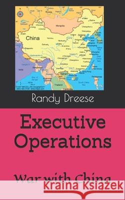 Executive Operations: War with China Randy Dreese 9798858607038