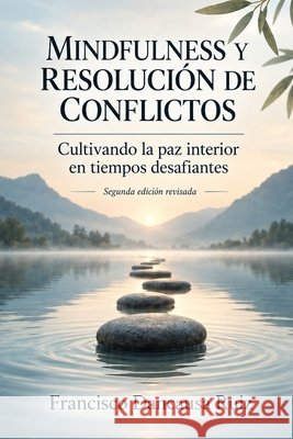 Mindfulness y Resolución de Conflictos: Cultivando la Paz Interior en Tiempos Desafiantes Francisco Dancausa Ruiz 9798860054110