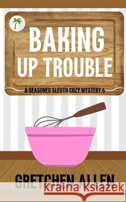 Baking Up Trouble Allen, Gretchen 9798860270053