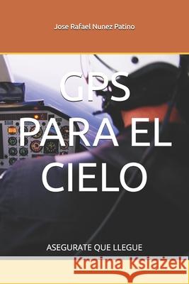 GPS Para El Cielo: Asegurate Que Llegue Jose Rafael Nunez Patino 9798860299399 Independently Published