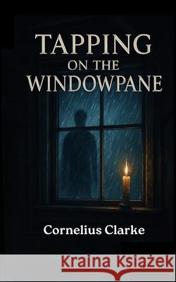 Tapping on the Windowpane Cornelius Clarke 9798860361485