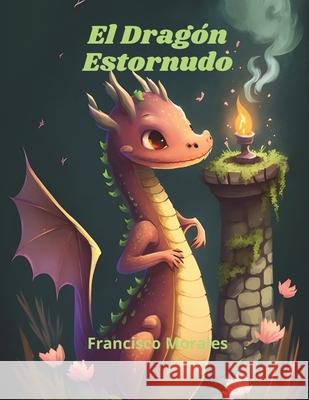 El Dragón Estornudo. Francisco Morales 9798860588066